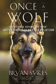 Title: Once a Wolf: The Science Behind Our Dogs' Astonishing Genetic Evolution, Author: Bryan Sykes