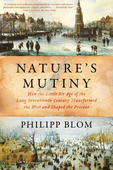 Nature's Mutiny: How the Little Ice Age of the Long Seventeenth Century Transformed the West and Shaped the Present