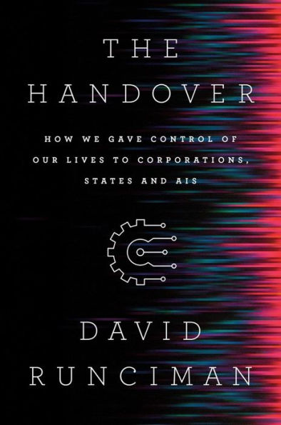 The Handover: How We Gave Control of Our Lives to Corporations, States and AIs