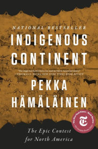 Title: Indigenous Continent: The Epic Contest for North America, Author: Pekka Hämäläinen