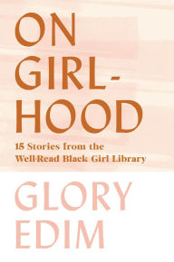 Free english textbooks download On Girlhood: 15 Stories from the Well-Read Black Girl Library by  9781631497704