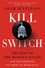 Kill Switch: The Rise of the Modern Senate and the Crippling of American Democracy