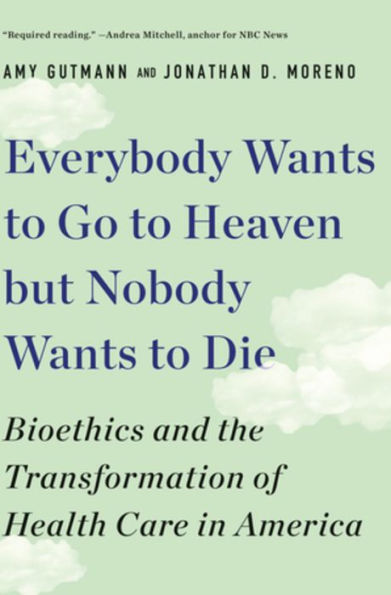 Everybody Wants to Go Heaven but Nobody Die: Bioethics and the Transformation of Health Care America