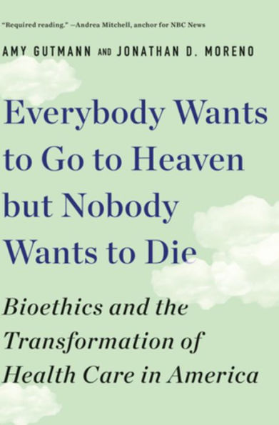 Everybody Wants to Go to Heaven but Nobody Wants to Die: Bioethics and the Transformation of Health Care in America