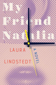 Title: My Friend Natalia: A Novel, Author: Laura Lindstedt