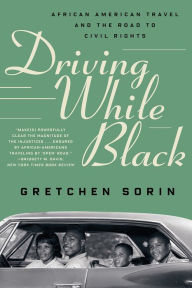 Title: Driving While Black: African American Travel and the Road to Civil Rights, Author: Gretchen Sorin