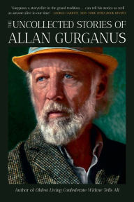 Title: The Uncollected Stories of Allan Gurganus, Author: Allan Gurganus