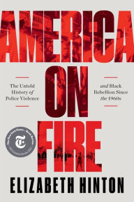 Free download of textbooks in pdf format America on Fire: The Untold History of Police Violence and Black Rebellion Since the 1960s English version by Elizabeth Hinton 9781631498909