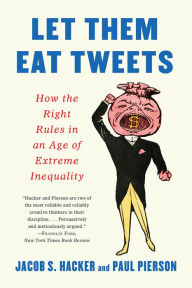 Title: Let them Eat Tweets: How the Right Rules in an Age of Extreme Inequality, Author: Jacob S. Hacker