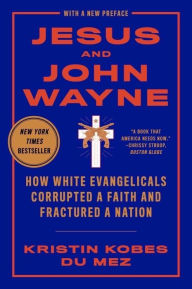 Jesus and John Wayne: How White Evangelicals Corrupted a Faith and Fractured a Nation