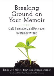 Title: Breaking Ground on Your Memoir: Craft, Inspiration, and Motivation for Memoir Writers, Author: Brooke Warner