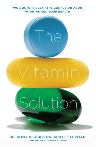 Title: The Vitamin Solution: Two Doctors Clear the Confusion about Vitamins and Your Health, Author: Romy Block