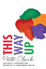 This Way Up: Seven Tools for Unleashing Your Creative Self and Transforming Your Life