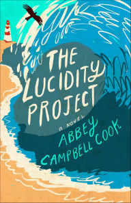 Title: The Lucidity Project: A Novel, Author: Abbey Campbell Cook