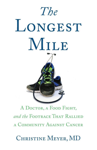 the Longest Mile: a Doctor, Food Fight, and Footrace that Rallied Community Against Cancer