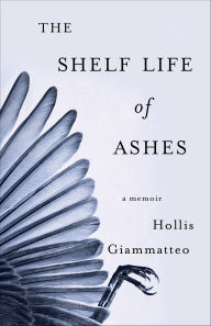 Title: The Shelf Life of Ashes: A Memoir, Author: Hollis Giammatteo