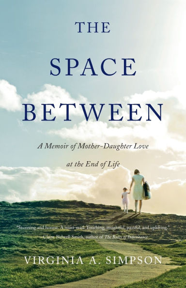 the Space Between: A Memoir of Mother-Daughter Love at End Life