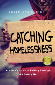 Title: Catching Homelessness: A Nurse's Story of Falling Through the Safety Net, Author: Josephine Ensign