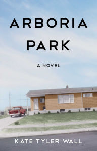 Title: Arboria Park: A Novel, Author: Kate Tyler Wall