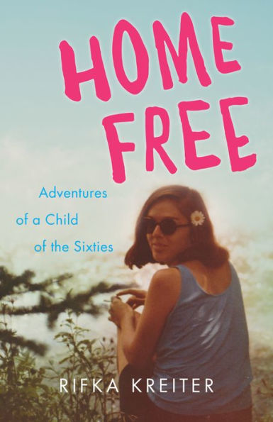 Home Free: Adventures of a Child of the Sixties