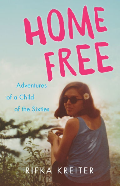 Home Free: Adventures of a Child the Sixties