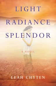 Title: Light Radiance Splendor: A Novel, Author: Leah Chyten