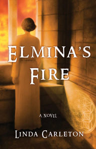 Title: Elmina's Fire: A Novel, Author: Linda Carleton