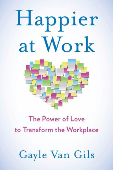 Happier at Work: The Power of Love to Transform the Workplace