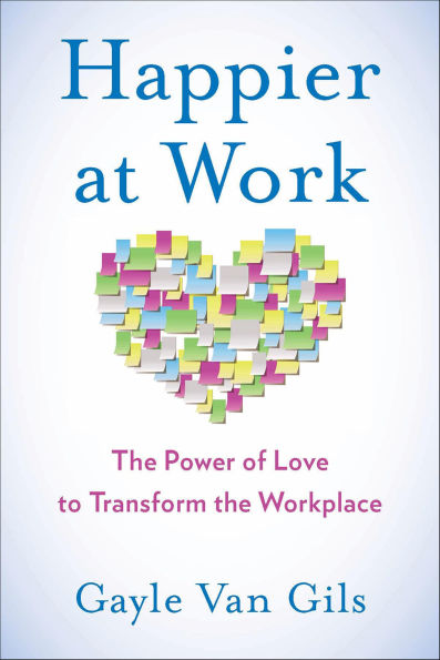 Happier at Work: The Power of Love to Transform the Workplace