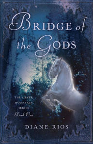 Title: Bridge of the Gods: The Silver Mountain Series, Book One, Author: Diane Rios