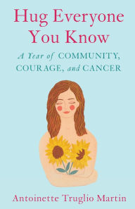 Title: Hug Everyone You Know: A Year of Community, Courage, and Cancer, Author: Daniela Rusoova