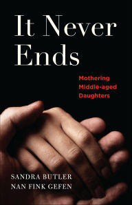 Title: It Never Ends: Mothering Middle-Aged Daughters, Author: Sandra Butler