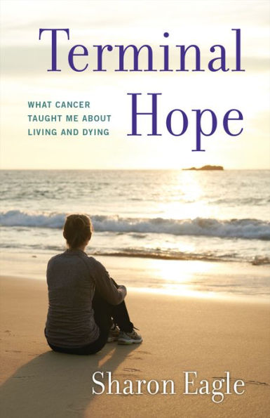 Terminal Hope: What Cancer Taught Me About Living and Dying