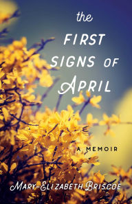 Title: The First Signs of April: A Memoir, Author: Mary-Elizabeth Briscoe