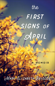 Title: The First Signs of April: A Memoir, Author: Mary-Elizabeth Briscoe