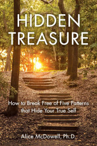 Title: Hidden Treasure: How to Break Free of Five Patterns that Hide Your True Self, Author: Alice McDowell PhD