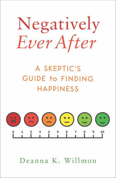 Negatively Ever After: A Skeptic's Guide to Finding Happiness