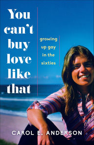 Title: You Can't Buy Love Like That: Growing Up Gay in the Sixties, Author: Carol E. Anderson
