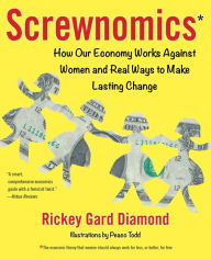 Title: Screwnomics: How Our Economy Works Against Women and Real Ways to Make Lasting Change, Author: Rickey Gard Diamond