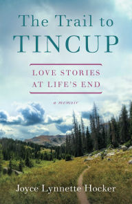 Title: The Trail to Tincup: Love Stories at Life's End, Author: Joyce Lynette Hocker