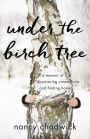 Under the Birch Tree: A Memoir of Discovering Connections and Finding Home