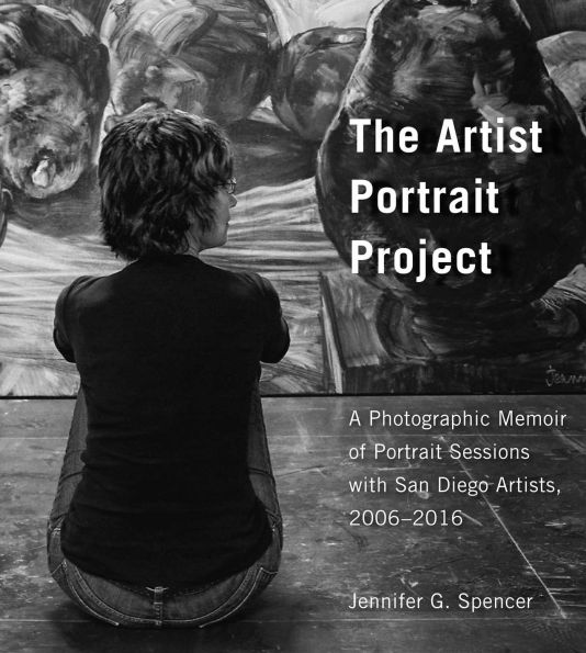 The Artist Portrait Project: A Photographic Memoir of Portraits Sessions with San Diego Artists, 2006-2016