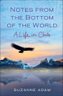 Notes from the Bottom of the World: A Life in Chile