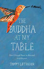 The Buddha at My Table: How I Found Peace in Betrayal and Divorce