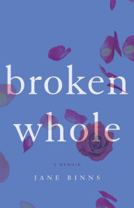 Title: Broken Whole: A Memoir, Author: Jane Binns