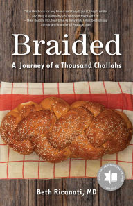 Title: Braided: A Journey of a Thousand Challahs, Author: Beth Ricanati MD