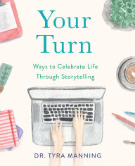 Title: Your Turn: Ways to Celebrate Life Through Storytelling, Author: Tyra Manning