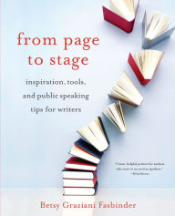 Title: From Page to Stage: Inspiration, Tools, and Public Speaking Tips for Writers, Author: Betsy Graziani Fasbinder