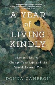 Best ebook pdf free download A Year of Living Kindly: Choices That Will Change Your Life and the World Around You by Cameron 9781631524790