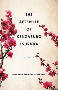 Title: The Afterlife of Kenzaburo Tsuruda: A Novel, Author: Elisabeth Wilkins Lombardo